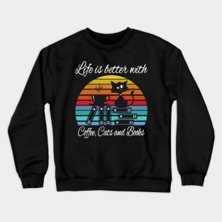 Life is better with coffee cats and books Crewneck Sweatshirt